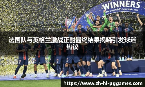 法国队与英格兰激战正酣最终结果揭晓引发球迷热议