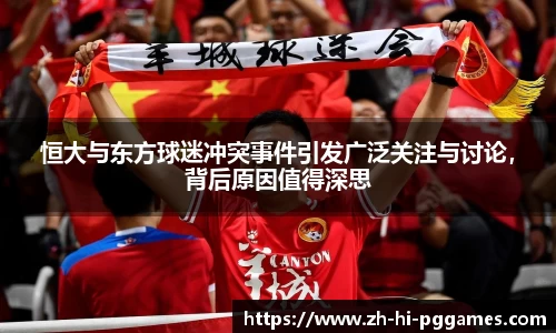 恒大与东方球迷冲突事件引发广泛关注与讨论，背后原因值得深思